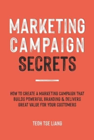 Cover for Tse Liang Teoh · Marketing Campaign Secrets: How to Create a Marketing Campaign that Builds Powerful Branding &amp; Delivers Great Value for Your Customers (Paperback Bog) (2021)