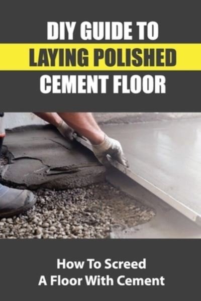 Cover for Neida Goettsch · DIY Guide To Laying Polished Cement Floor (Paperback Bog) (2021)