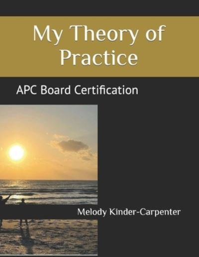 Cover for Melody Ann Kinder-Carpenter · My Theory of Practice: APC Board Certification (Paperback Book) (2021)