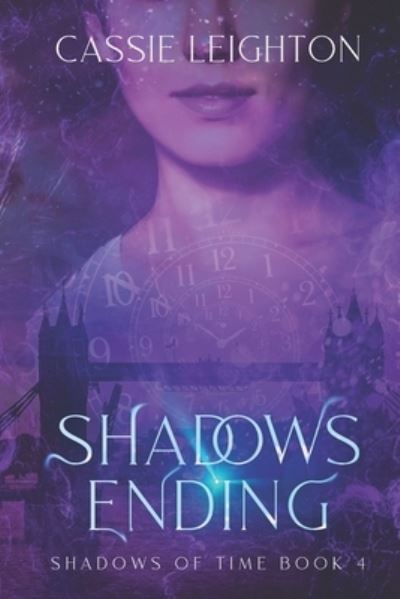 Shadows Ending: Shadows of Time Book 4 - Shadows of Time - Cassie Leighton - Books - Independently Published - 9798840980033 - July 16, 2022