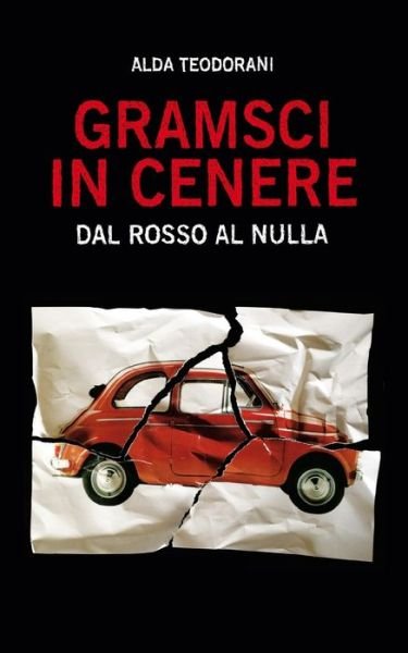 Cover for Alda Teodorani · Gramsci in cenere: Dal rosso al nulla (Pocketbok) (2022)