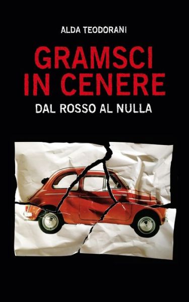 Cover for Alda Teodorani · Gramsci in cenere: Dal rosso al nulla (Pocketbok) (2022)