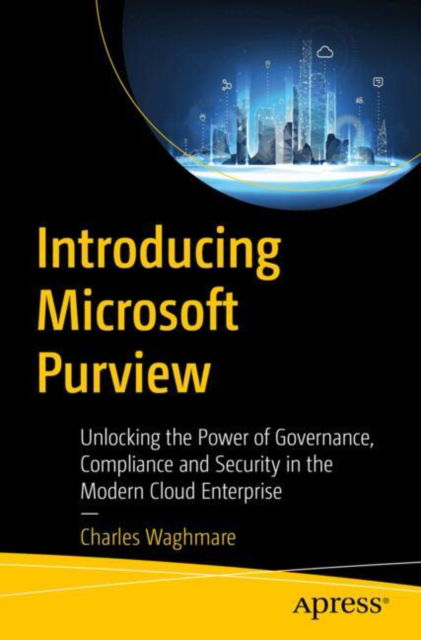 Cover for Charles Waghmare · Introducing Microsoft Purview: Unlocking the Power of Governance, Compliance, and Security in the Modern Cloud Enterprise (Paperback Book) (2025)