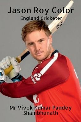 Jason Roy Color: England Cricketer - Vivek Kumar Pandey Shambhunath - Books - Notion Press - 9798885697033 - January 24, 2022