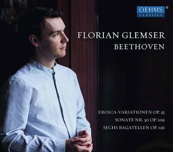 Beethoven: Eroica-Variationen. Op. 35 / Sonate Nr. 30. Op. 109 - Florian Glemser - Musiikki - OEHMS CLASSICS - 4260330917034 - perjantai 8. maaliskuuta 2019