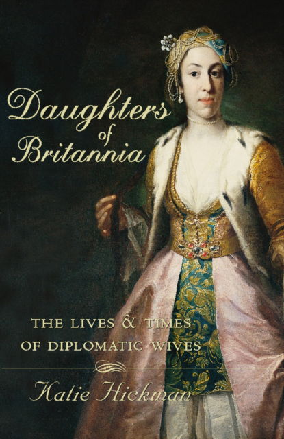 Cover for Katie Hickman · Daughters of Britannia: The Lives and Times of Diplomatic Wives (Taschenbuch) (2009)