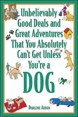 Cover for Darlene Arden · Unbelievably Good Deals and Great Adventures That You Absolutely Can't Get Unless You're a Dog (Unbelievably Good Deals &amp; Great Adventures That You Absolutely Can'tget Unless You're a Dog) (Paperback Book) (2004)