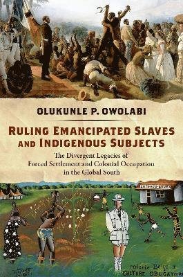 Cover for Owolabi, Olukunle P. (Associate Professor of Political Science, Associate Professor of Political Science, Villanova University) · Ruling Emancipated Slaves and Indigenous Subjects: The Divergent Legacies of Forced Settlement and Colonial Occupation in the Global South (Paperback Book) (2023)
