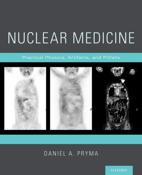 Cover for Pryma, Daniel A. (Assistant Professor of Radiology; Clinical Director of Nuclear Medicine / Molecular Imaging, Assistant Professor of Radiology; Clinical Director of Nuclear Medicine / Molecular Imaging, University of Pennsylvania Perelman School of Medic · Nuclear Medicine: Practical Physics, Artifacts, and Pitfalls (Paperback Book) (2015)