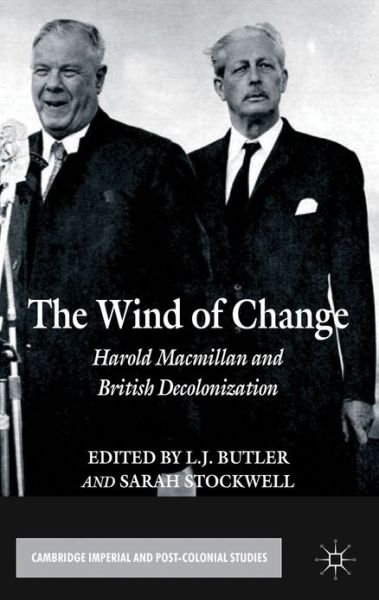 Cover for L J Butler · The Wind of Change: Harold Macmillan and British Decolonization - Cambridge Imperial and Post-Colonial Studies (Hardcover Book) (2013)