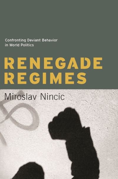 Cover for Miroslav Nincic · Renegade Regimes: Confronting Deviant Behavior in World Politics (Paperback Book) (2007)