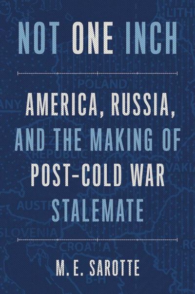 Cover for M. E. Sarotte · Not One Inch: America, Russia, and the Making of Post-Cold War Stalemate - The Henry L. Stimson Lectures (Pocketbok) (2022)