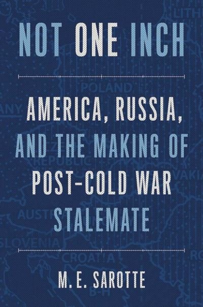 Cover for M. E. Sarotte · Not One Inch: America, Russia, and the Making of Post-Cold War Stalemate - The Henry L. Stimson Lectures (Paperback Bog) (2022)