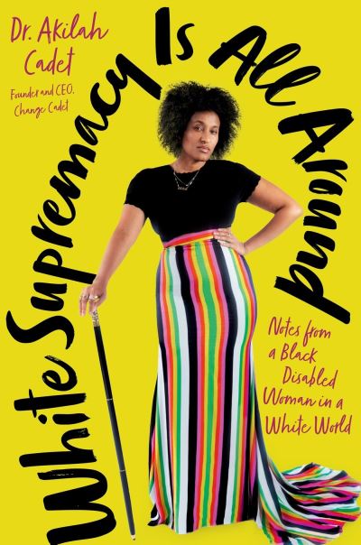 Cover for Cadet, Akilah, DHSc, MPH · White Supremacy Is All Around: Notes from a Black Disabled Woman in a White World (Hardcover Book) (2024)