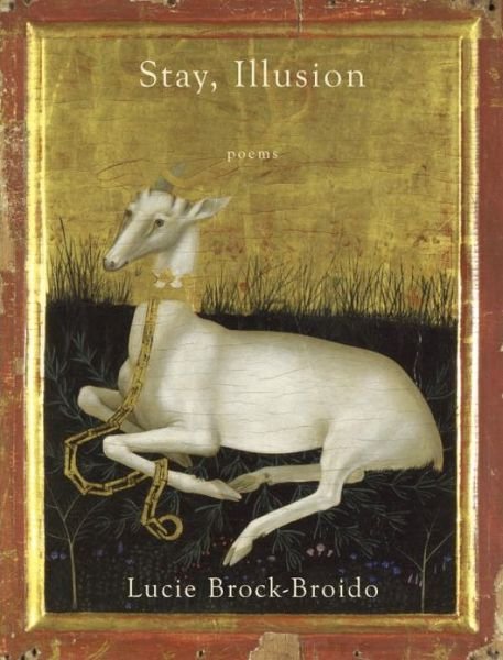 Stay, Illusion: Poems - Lucie Brock-broido - Kirjat - Alfred A. Knopf - 9780307962034 - tiistai 3. maaliskuuta 2015