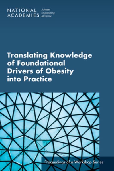 Cover for National Academies of Sciences, Engineering, and Medicine · Translating Knowledge of Foundational Drivers of Obesity into Practice (Book) (2023)