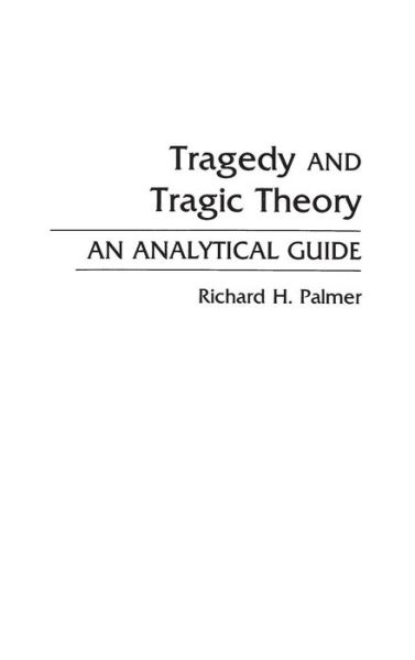 Cover for Richard Hudson Palmer · Tragedy and Tragic Theory: An Analytical Guide (Hardcover Book) (1992)