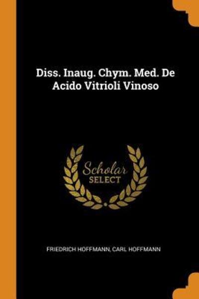 Cover for Friedrich Hoffmann · Diss. Inaug. Chym. Med. de Acido Vitrioli Vinoso (Paperback Book) (2018)