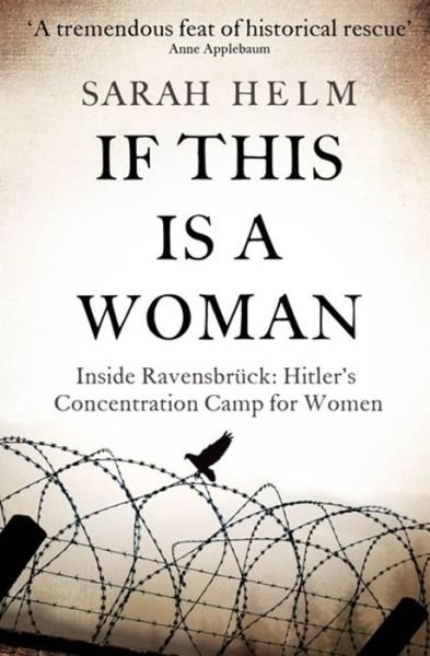 If This Is A Woman: Inside Ravensbruck: Hitler's Concentration Camp for Women - Sarah Helm - Kirjat - Little, Brown Book Group - 9780349120034 - torstai 7. tammikuuta 2016