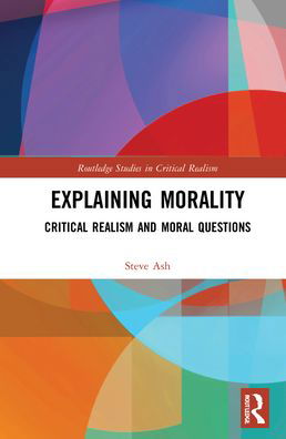 Cover for Steve Ash · Explaining Morality: Critical Realism and Moral Questions - Routledge Studies in Critical Realism (Gebundenes Buch) (2022)