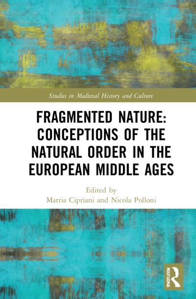 Cover for Mattia Cipriani · Fragmented Nature: Medieval Latinate Reasoning on the Natural World and Its Order - Studies in Medieval History and Culture (Hardcover Book) (2022)