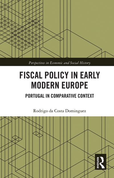 Cover for Da Costa Dominguez, Rodrigo (University of Minho, Portugal) · Fiscal Policy in Early Modern Europe: Portugal in Comparative Context - Perspectives in Economic and Social History (Pocketbok) (2021)