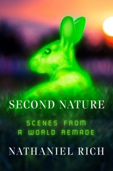 Cover for Nathaniel Rich · Second Nature: Scenes from a World Remade (Hardcover Book) (2021)