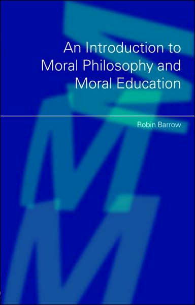 Cover for Barrow, Robin (Simon Fraser University, British Columbia, Canada) · An Introduction to Moral Philosophy and Moral Education (Paperback Book) [New edition] (2007)