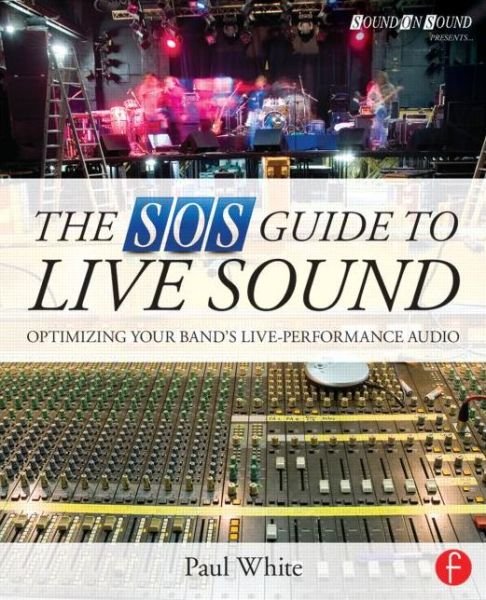The SOS Guide to Live Sound: Optimising Your Band's Live-Performance Audio - Sound On Sound Presents... - White, Paul (Editor in Chief, Sound on Sound magazine, UK) - Boeken - Taylor & Francis Ltd - 9780415843034 - 17 juni 2014