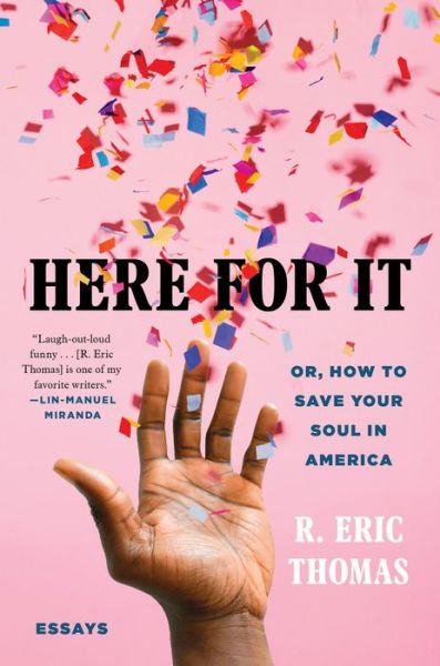 Here for It: Or, How to Save Your Soul in America; Essays - R. Eric Thomas - Books - Random House Publishing Group - 9780525621034 - February 18, 2020