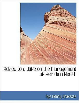 Cover for Pye Henry Chavasse · Advice to a Wife on the Management of Her Own Health (Paperback Bog) [Large Print edition] (2008)