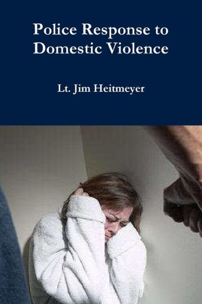 Cover for Lt. Jim Heitmeyer · Police Response to Domestic Violence (Book) (2009)