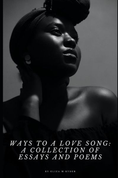 Cover for Eliza  Marie Ryder · Ways to a Love Song : A Collection of Essays and Poems (Paperback Book) (2020)