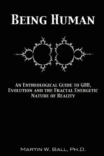 Cover for Martin W. Ball · Being Human: An Entheological Guide to God, Evolution and the Fractal Energetic Nature of Reality (Paperback Book) (2009)