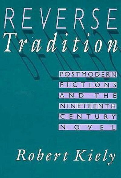 Cover for Robert Kiely · Reverse Tradition: Postmodern Fictions and the Nineteenth Century Novel (Gebundenes Buch) (1993)