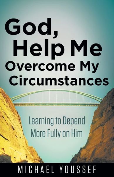 God, Help Me Overcome My Circumstances: Learning to Depend More Fully on Him - Michael Youssef - Kirjat - Harvest House Publishers,U.S. - 9780736955034 - lauantai 1. elokuuta 2015