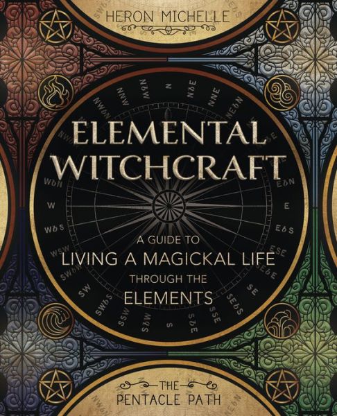 Elemental Witchcraft: A Guide to Living a Magickal Life Through the Elements - Heron Michelle - Books - Llewellyn Publications,U.S. - 9780738766034 - January 8, 2022