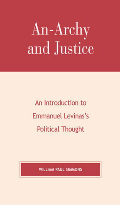 An-Archy and Justice: An Introduction to Emmanuel Levinas's Political Thought - William Paul Simmons - Books - Lexington Books - 9780739107034 - July 29, 2003