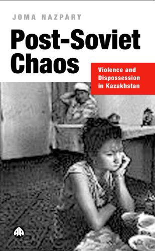 Cover for Joma Nazpary · Post-soviet Chaos: Violence and Dispossession in Kazakhstan (Hardcover Book) (2002)