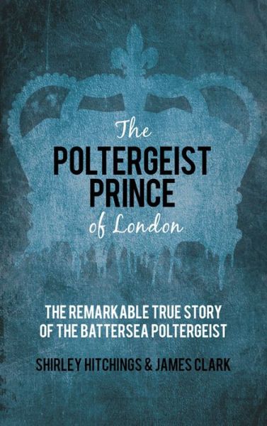 Cover for James Clark · The Poltergeist Prince of London: The Remarkable True Story of the Battersea Poltergeist (Paperback Book) (2013)