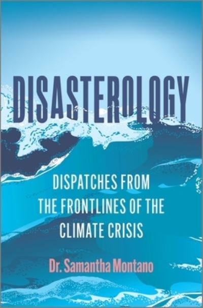 Samantha Montano · Disasterology: Dispatches from the Frontlines of the Climate Crisis (Hardcover bog) [Original edition] (2021)