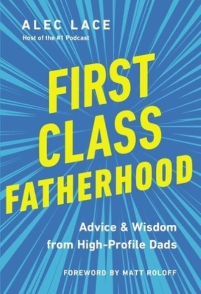 Cover for Alec Lace · First Class Fatherhood: Advice and   Wisdom from High-Profile Dads (Inbunden Bok) (2022)