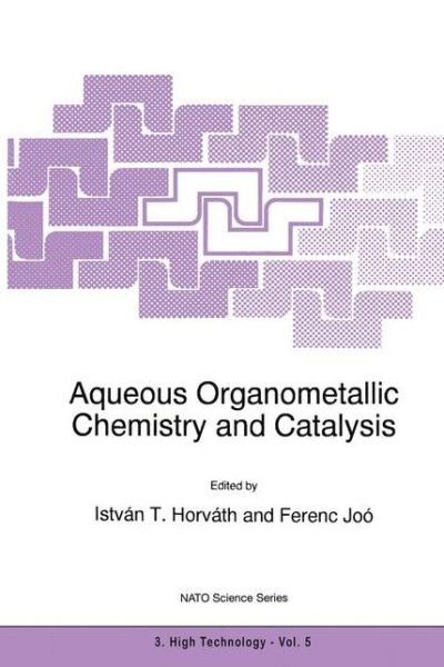Cover for North Atlantic Treaty Organization · Aqueous Organometallic Chemistry and Catalysis: Proceedings of the Nato Advanced Research Workshop, Debrecen, Hungary, August 29-september 1, 1994 - Nato Science Partnership Subseries: 3 (Hardcover bog) (1995)