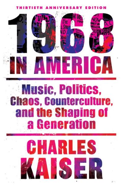 Cover for Charles Kaiser · Nineteen Sixty-Eight in America : Music, Politics, Chaos, Counterculture, and the Shaping of a Generation (Paperback Book) (2018)