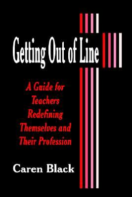 Cover for Caren Black · Getting Out of Line: A Guide for Teachers Redefining Themselves and Their Profession (Paperback Book) (1997)