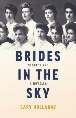 Cover for Cary Holladay · Brides in the Sky: Stories and a Novella (Gebundenes Buch) (2019)