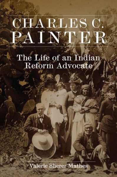 Cover for Valerie Sherer Mathes · Charles C. Painter: The Life of an Indian Reform Advocate (Paperback Book) (2022)