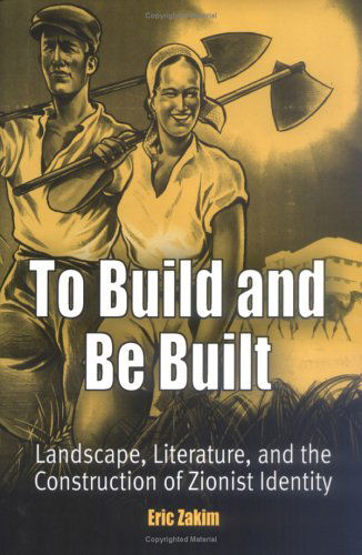 Cover for Eric Zakim · To Build and Be Built: Landscape, Literature, and the Construction of Zionist Identity - Jewish Culture and Contexts (Hardcover Book) (2006)