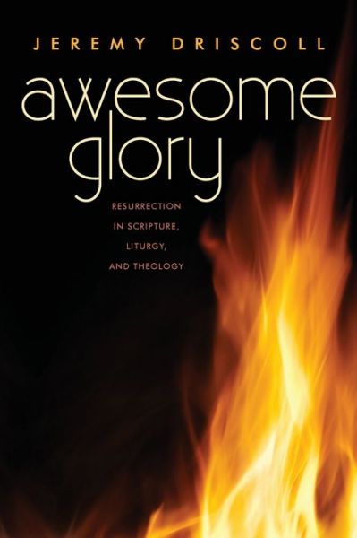 Awesome Glory Resurrection in Scripture, Liturgy, and Theology - Jeremy Driscoll OSB - Books - Liturgical Press - 9780814644034 - January 21, 2019