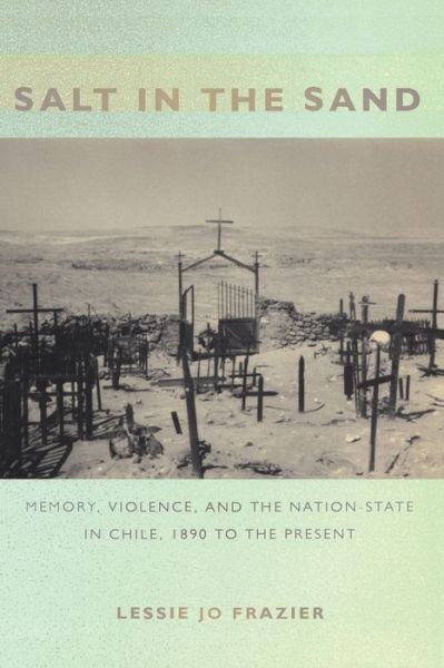 Cover for Lessie Jo Frazier · Salt in the Sand: Memory, Violence, and the Nation-State in Chile, 1890 to the Present - Politics, History, and Culture (Paperback Book) (2007)